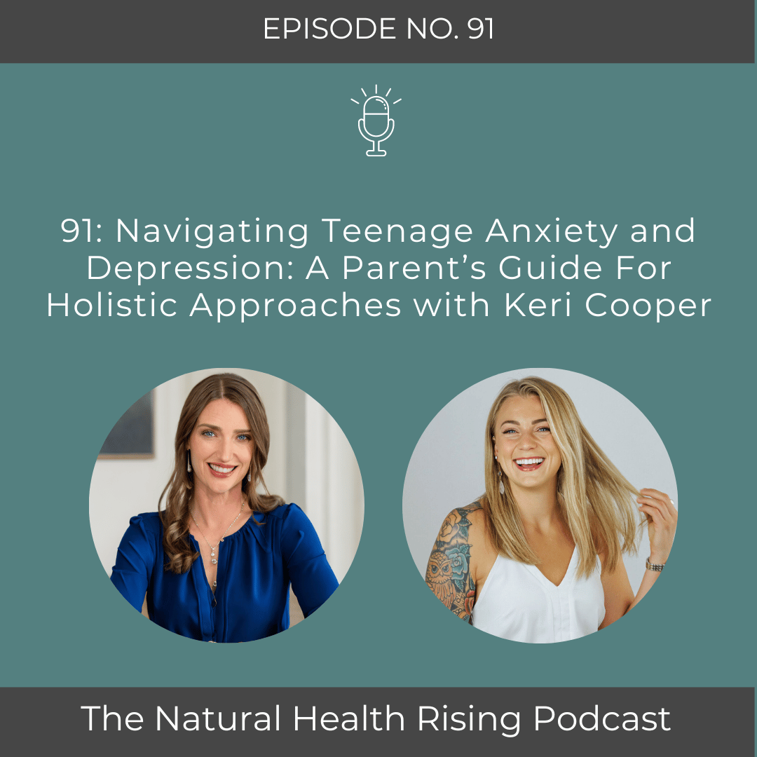 91: Navigating Teenage Anxiety and Depression: A Parent's Guide For Holistic Approaches with Keri Cooper