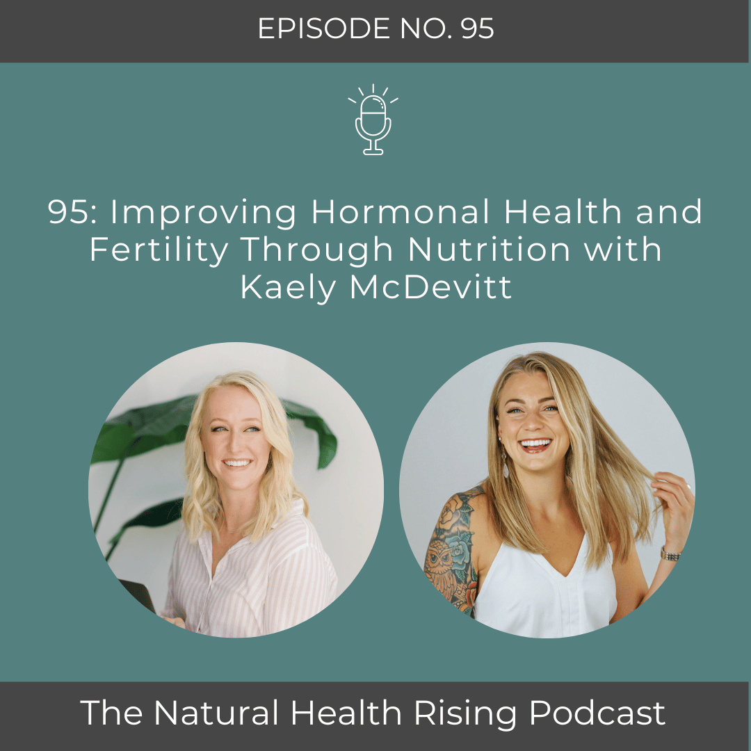 95: Improving Hormonal Health and Fertility Through Nutrition with Kaely McDevitt