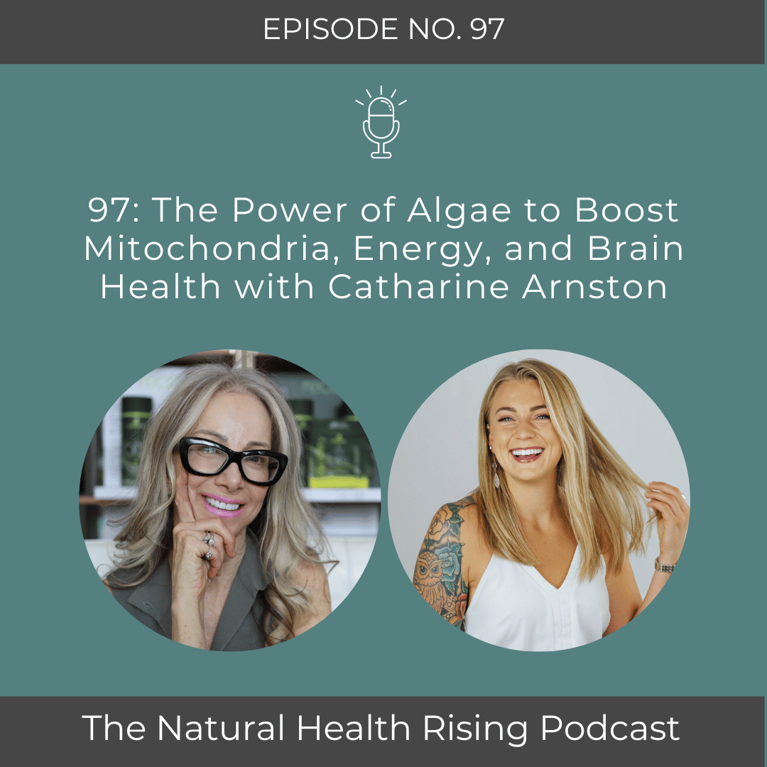 97: The Power of Algae to Boost Mitochondria, Energy, and Brain Health with Catharine Arnston